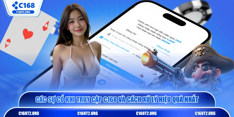 Các sự cố khi truy cập C168 và cách xử lý hiệu quả nhất